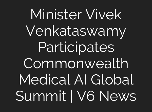 Minister Vivek Venkataswamy Participates Commonwealth Medical AI Global Summit | V6 News