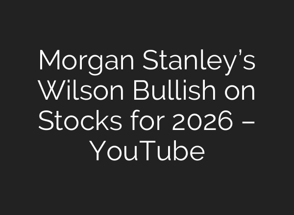 Morgan Stanley’s Wilson Bullish on Stocks for 2026 – YouTube