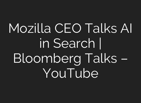 Mozilla CEO Talks AI in Search | Bloomberg Talks – YouTube