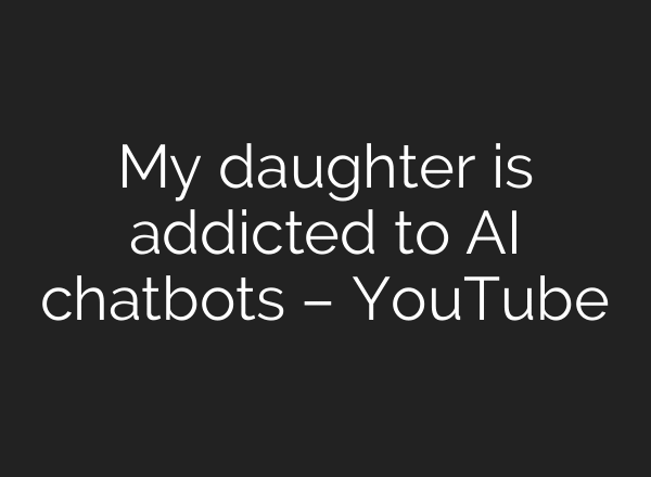 My daughter is addicted to AI chatbots – YouTube