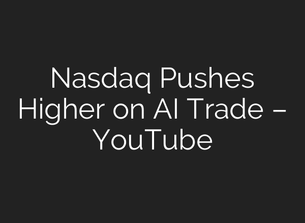 Nasdaq Pushes Higher on AI Trade – YouTube