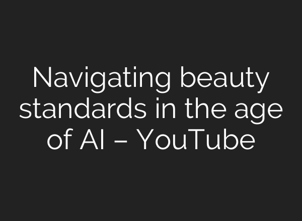 Navigating beauty standards in the age of AI – YouTube