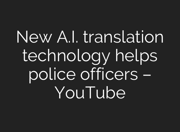 New A.I. translation technology helps police officers – YouTube
