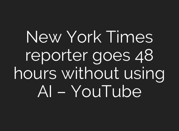 New York Times reporter goes 48 hours without using AI – YouTube