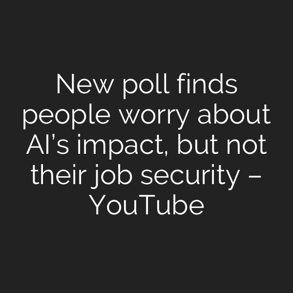 New poll finds people worry about AI’s impact, but not their job security – YouTube