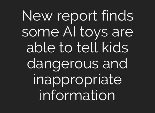 New report finds some AI toys are able to tell kids dangerous and inappropriate information