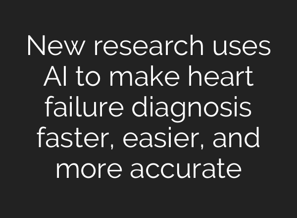 New research uses AI to make heart failure diagnosis faster, easier, and more accurate