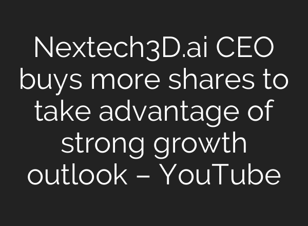 Nextech3D.ai CEO buys more shares to take advantage of strong growth outlook – YouTube