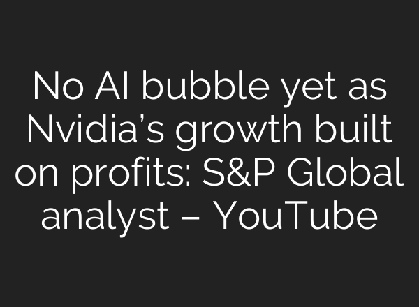 No AI bubble yet as Nvidia’s growth built on profits: S&P Global analyst – YouTube