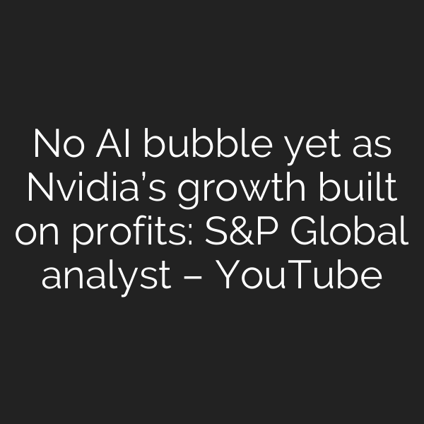 No AI bubble yet as Nvidia’s growth built on profits: S&P Global analyst – YouTube