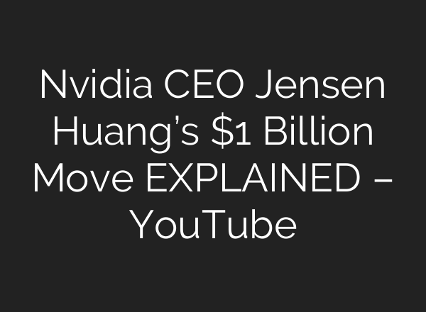 Nvidia CEO Jensen Huang’s $1 Billion Move EXPLAINED – YouTube