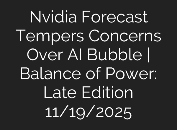 Nvidia Forecast Tempers Concerns Over AI Bubble | Balance of Power: Late Edition 11/19/2025