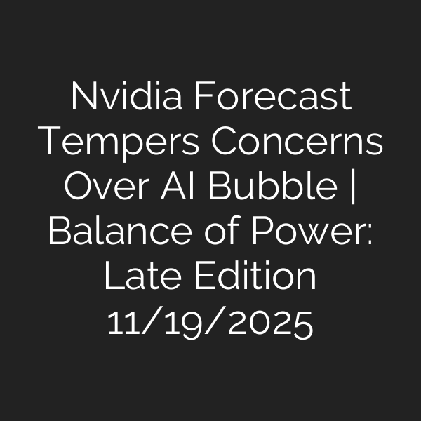 Nvidia Forecast Tempers Concerns Over AI Bubble | Balance of Power: Late Edition 11/19/2025