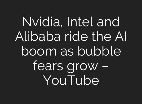 Nvidia, Intel and Alibaba ride the AI boom as bubble fears grow – YouTube