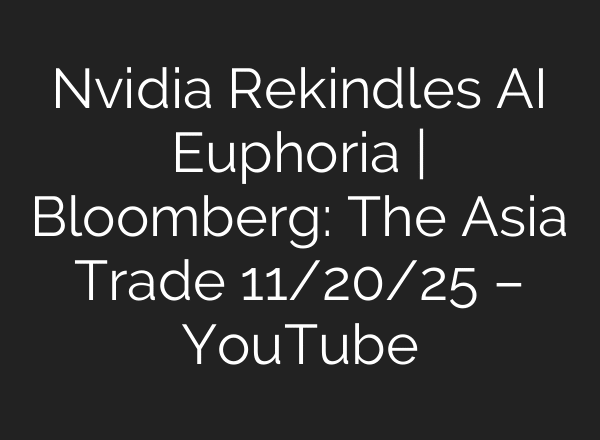 Nvidia Rekindles AI Euphoria | Bloomberg: The Asia Trade 11/20/25 – YouTube