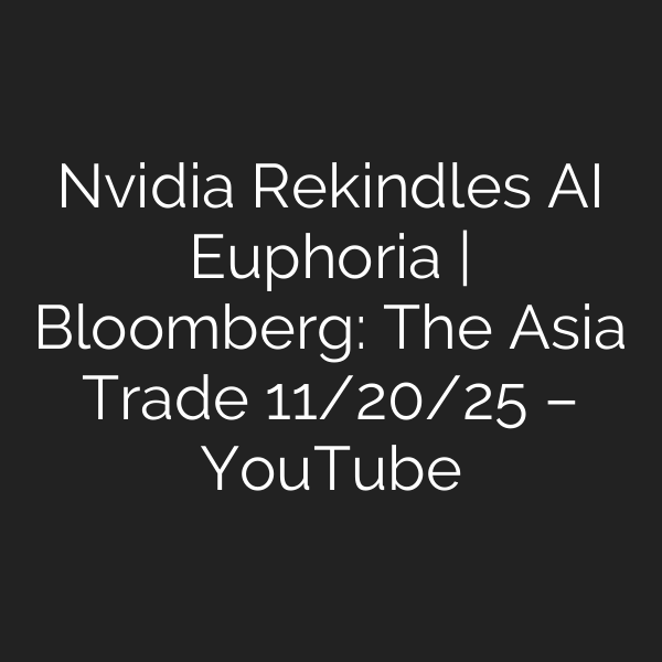 Nvidia Rekindles AI Euphoria | Bloomberg: The Asia Trade 11/20/25 – YouTube