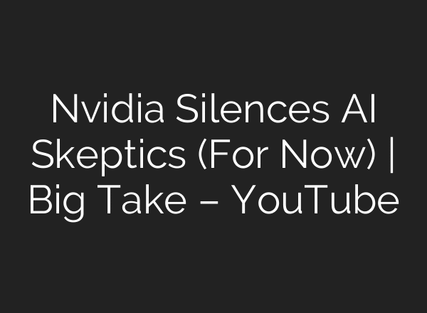Nvidia Silences AI Skeptics (For Now) | Big Take – YouTube