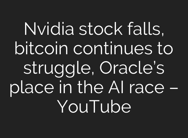Nvidia stock falls, bitcoin continues to struggle, Oracle’s place in the AI race – YouTube