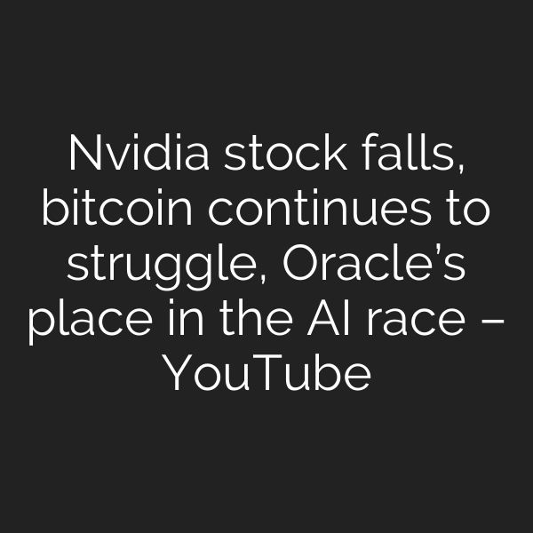 Nvidia stock falls, bitcoin continues to struggle, Oracle’s place in the AI race – YouTube