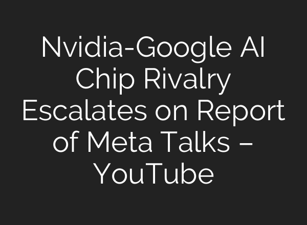Nvidia-Google AI Chip Rivalry Escalates on Report of Meta Talks – YouTube