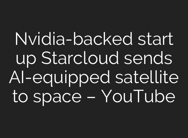Nvidia-backed start up Starcloud sends AI-equipped satellite to space – YouTube