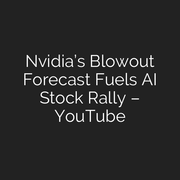 Nvidia’s Blowout Forecast Fuels AI Stock Rally – YouTube