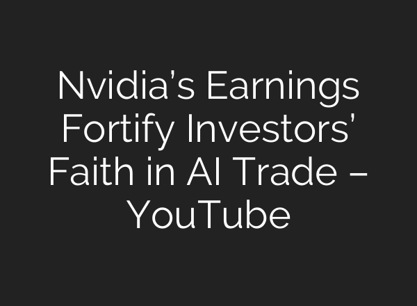 Nvidia’s Earnings Fortify Investors’ Faith in AI Trade – YouTube