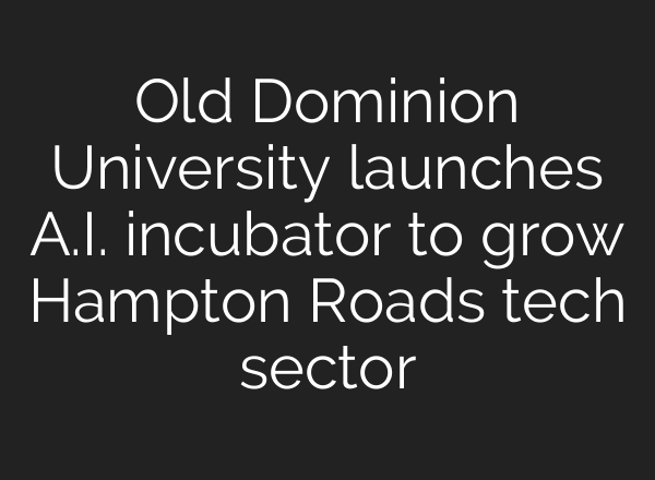 Old Dominion University launches A.I. incubator to grow Hampton Roads tech sector