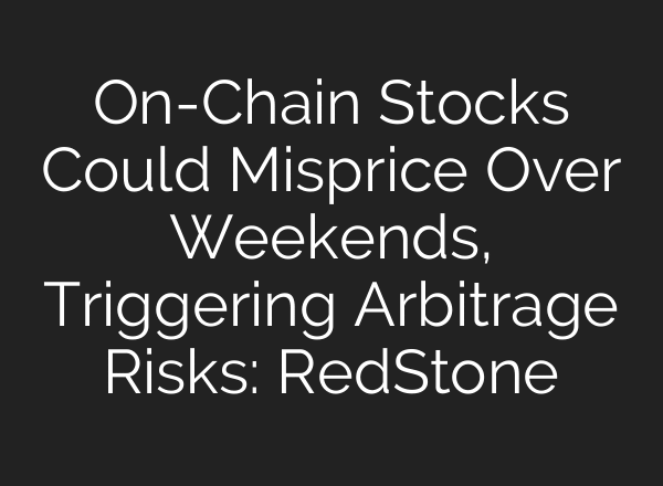 On-Chain Stocks Could Misprice Over Weekends, Triggering Arbitrage Risks: RedStone