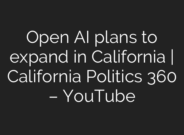 Open AI plans to expand in California | California Politics 360 – YouTube