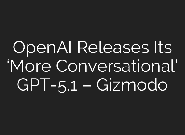 OpenAI Releases Its ‘More Conversational’ GPT-5.1 – Gizmodo
