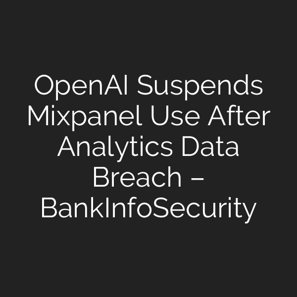 OpenAI Suspends Mixpanel Use After Analytics Data Breach – BankInfoSecurity