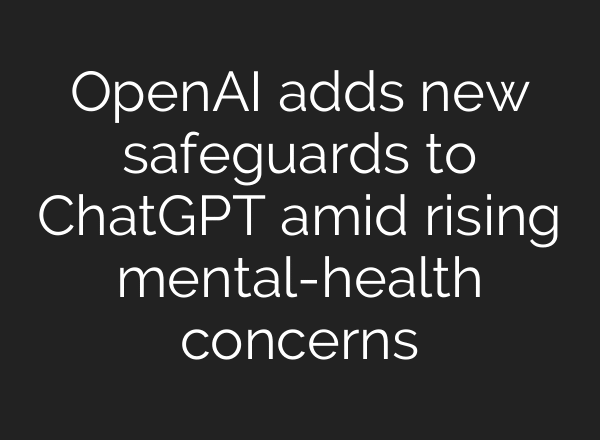OpenAI adds new safeguards to ChatGPT amid rising mental-health concerns