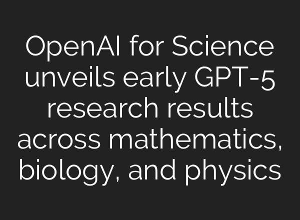 OpenAI for Science unveils early GPT-5 research results across mathematics, biology, and physics