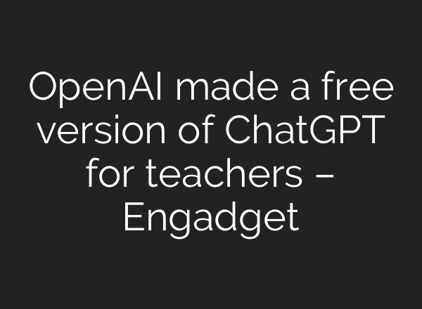 OpenAI made a free version of ChatGPT for teachers – Engadget