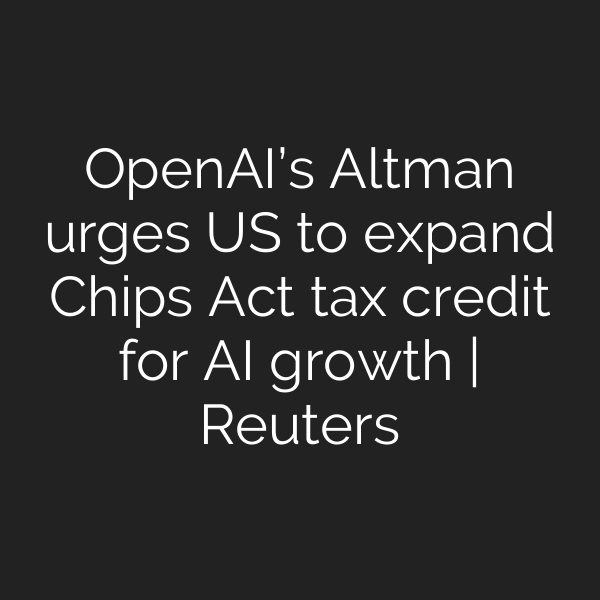 OpenAI’s Altman urges US to expand Chips Act tax credit for AI growth | Reuters