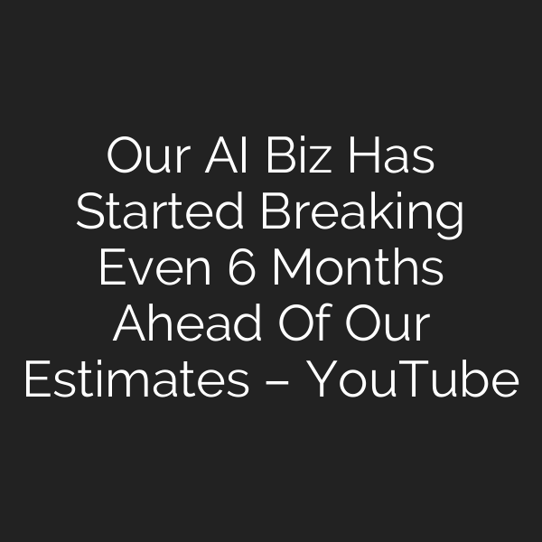 Our AI Biz Has Started Breaking Even 6 Months Ahead Of Our Estimates – YouTube