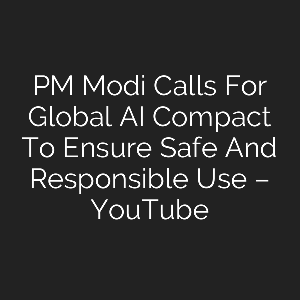 PM Modi Calls For Global AI Compact To Ensure Safe And Responsible Use – YouTube