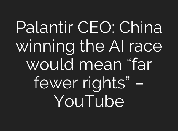 Palantir CEO: China winning the AI race would mean “far fewer rights” – YouTube