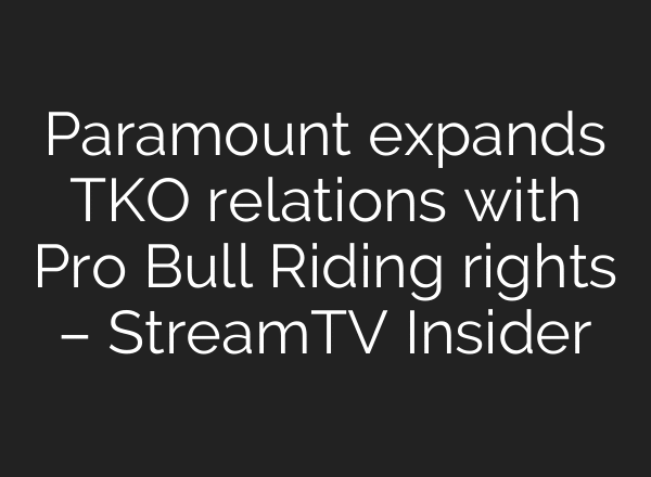 Paramount expands TKO relations with Pro Bull Riding rights – StreamTV Insider