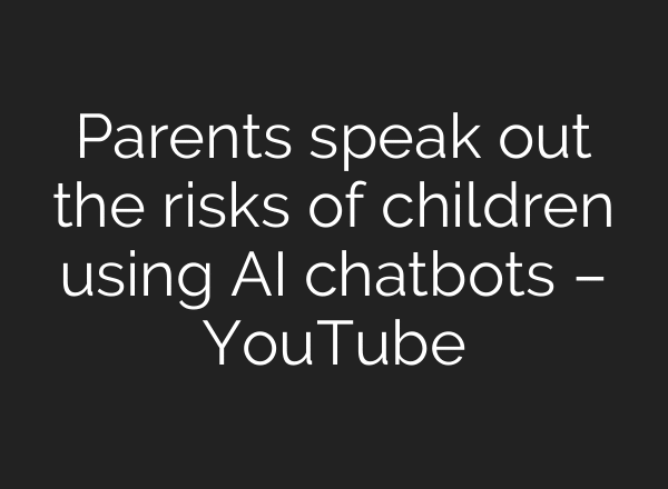 Parents speak out the risks of children using AI chatbots – YouTube