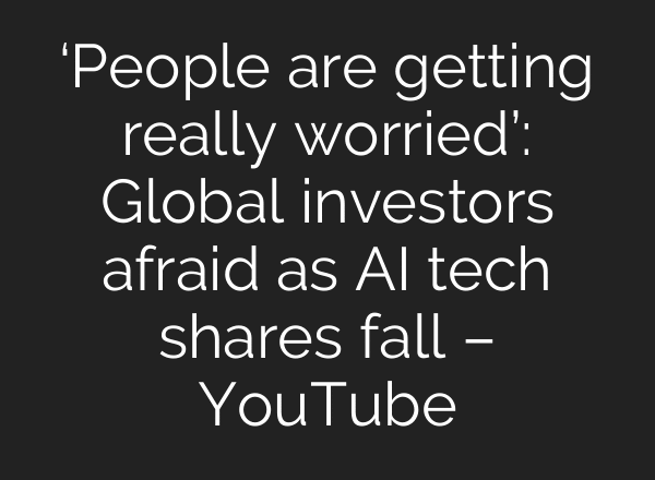 ‘People are getting really worried’: Global investors afraid as AI tech shares fall – YouTube
