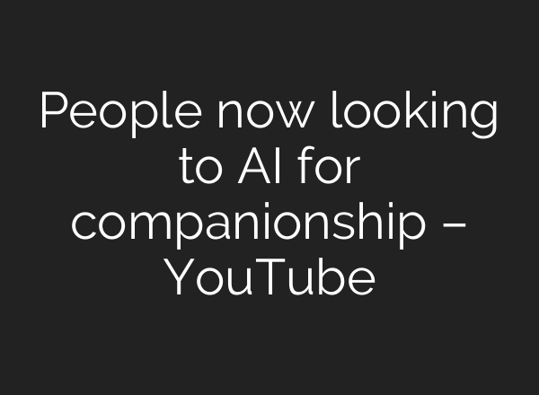 People now looking to AI for companionship – YouTube