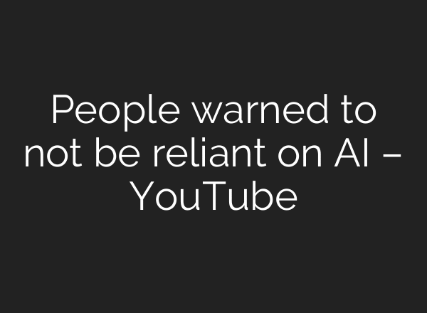 People warned to not be reliant on AI – YouTube