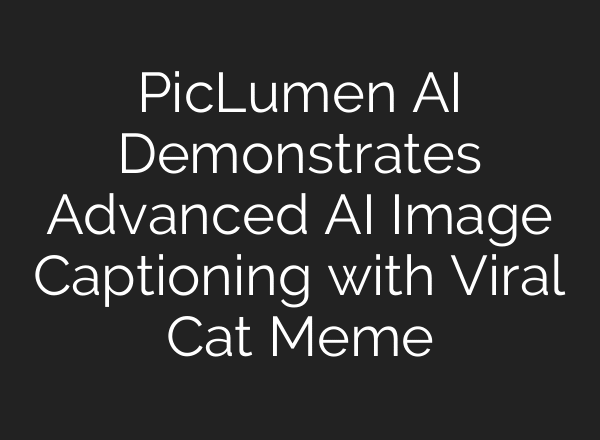PicLumen AI Demonstrates Advanced AI Image Captioning with Viral Cat Meme