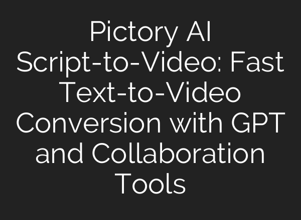 Pictory AI Script-to-Video: Fast Text-to-Video Conversion with GPT and Collaboration Tools
