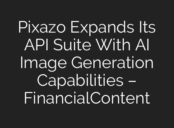 Pixazo Expands Its API Suite With AI Image Generation Capabilities – FinancialContent