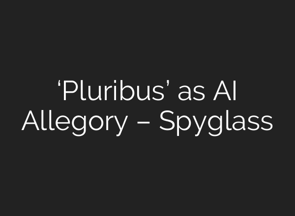 ‘Pluribus’ as AI Allegory – Spyglass