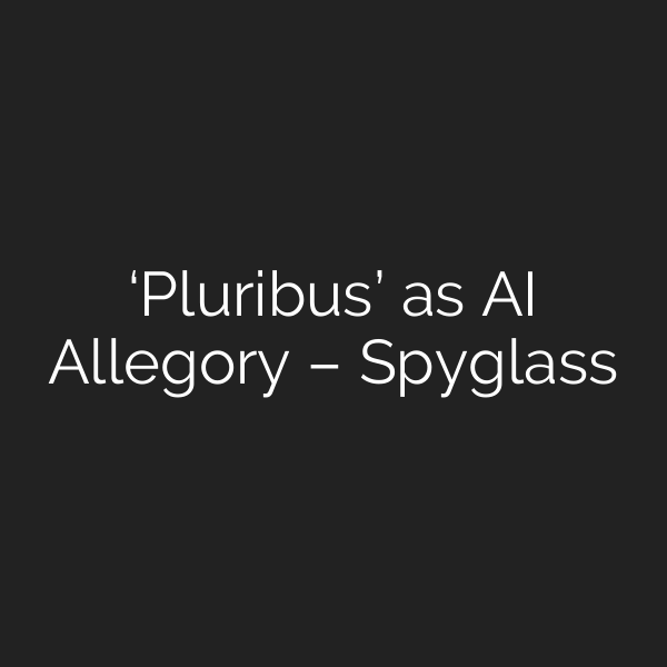 ‘Pluribus’ as AI Allegory – Spyglass