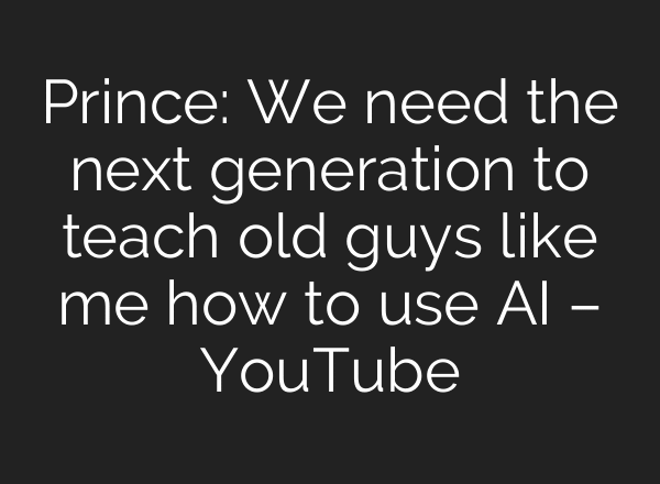 Prince: We need the next generation to teach old guys like me how to use AI – YouTube